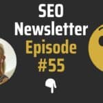 SEO Newsletter #55: Top & Hot SEO News, Tips, And More!
