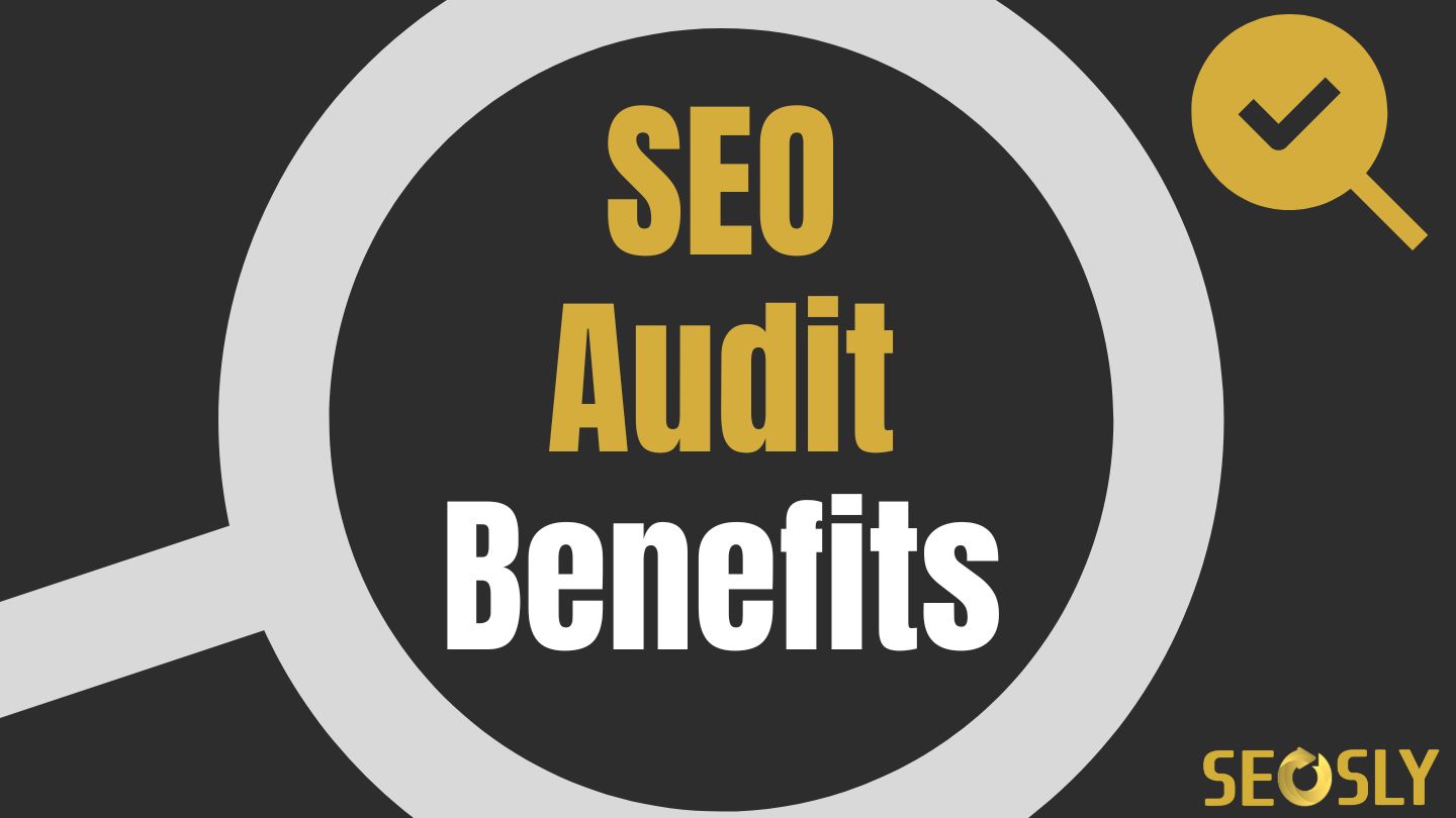 Benefits Of An SEO Audit (Explained) | SEOSLY