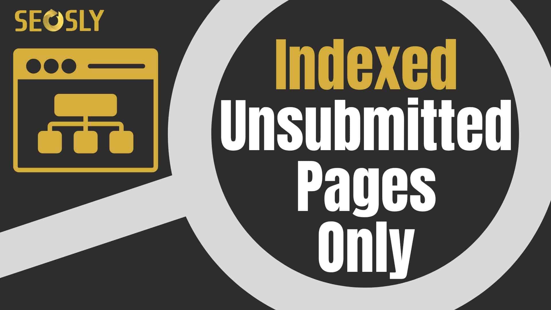 “Indexed, Not Submitted In Sitemap” Is Now “Indexed” In “Unsubmitted Pages Only” – SEOSLY
